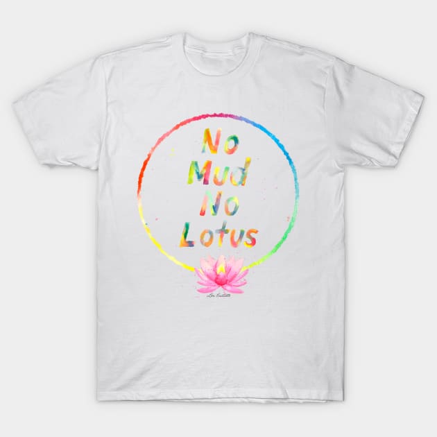 No Mud No Lotus T-Shirt by louendicott